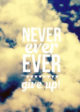 Never ever ever give up