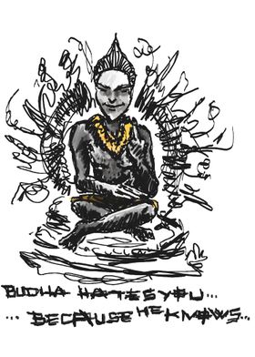 budha hates you because he knows