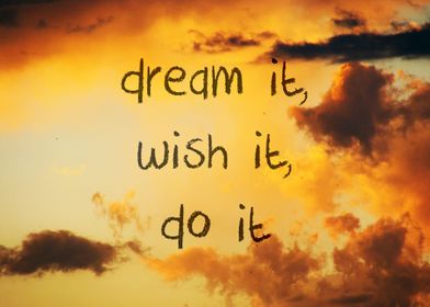 Dream it, Wish it, Do it