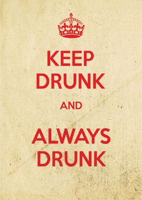 Keep drunk and always drunk.