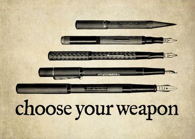 Choose your weapon. The pen is mightier than the sword. ... 