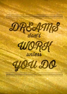 Dreams Dont Work Unless You Do - Gold