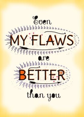 Even My Flaws are Better than you