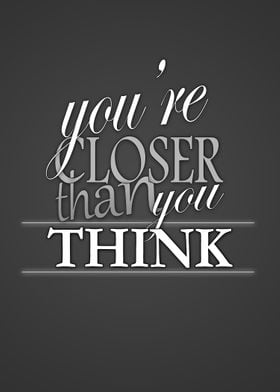 You&#39;re closer than you think