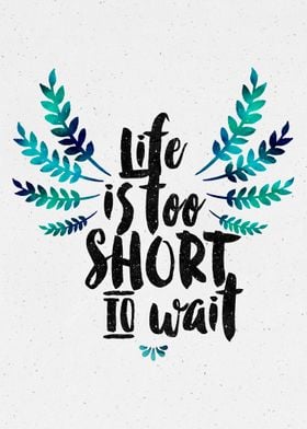 Life&#39;s too short to wait