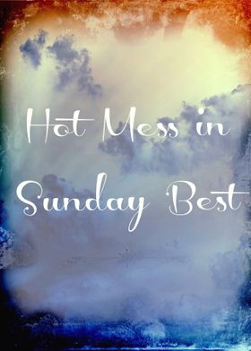 Hot Mess in Sunday Best