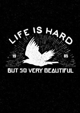 life is hard but so very beautiful