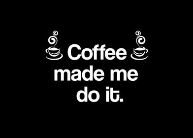 Funny "Coffee made me do it" phrase design