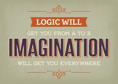 Logic will get you from  to Z. Imagination will get you ... 