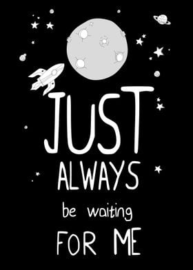 Just always be waiting for