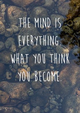 The mind is everything. What you think you become. -The ... 