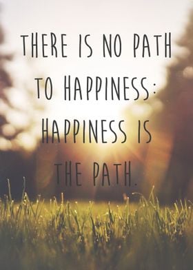 There is no path to happiness: happiness is the path. - ... 