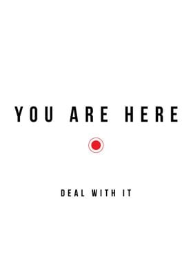 You are here. Deal with it.