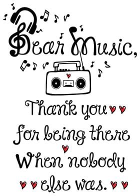 Dear music, thank you for being there when nobody else  ... 