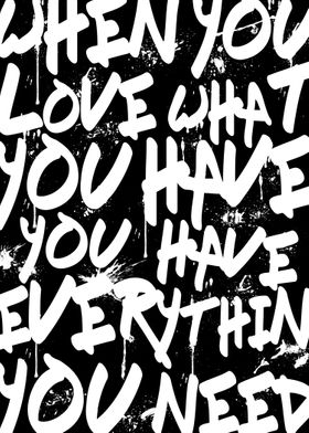 WHEN YOU LOVE WHAT YOU HAVE YOU HAVE EVERYTHING YOU NEE ... 