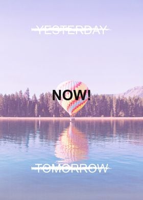 Yesterday is gone. You have to do it now! Not tomorrow. ... 