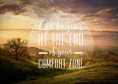 Life begins at the en of your comfort zone.