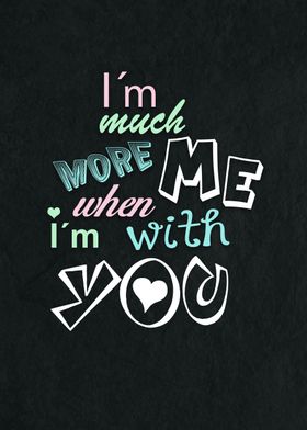 Im much more me when i´m with you - Quotes