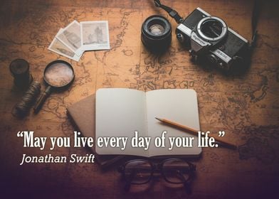 "May you live every day of your life." - Jonathan Swift ... 