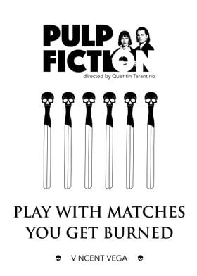 "Play with matches, you get burned." - Vincent Vega Pu ... 