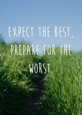 Expect the best, Prepare for the worst.