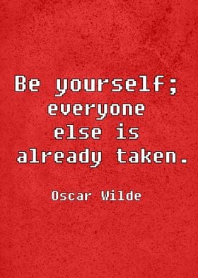Be yourself; everyone else is already taken.