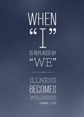 When "I" is replaced with "we". Illness becomes Wellnes ... 