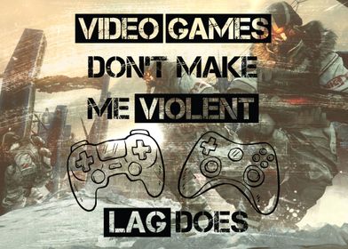Games don't make me violent. Lag does quote. The perfec ... 