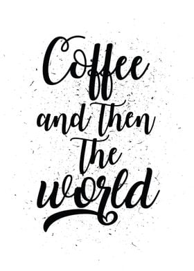 Coffee and then The World quote.