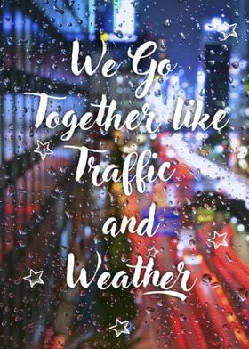 We Go Together like Traffic & Weather