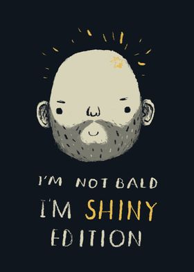 i'm not bald i'm shiny edition!