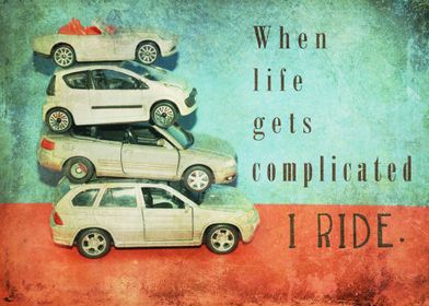 When life gets complicated...I RIDE.