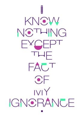 - I know nothing except the fact of my ignorance -