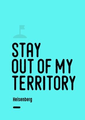 Stay out of my territory - Heisenberg quote