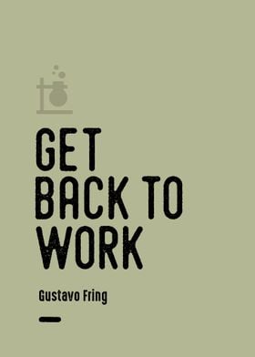 Get back to work quote - Gustavo Fring