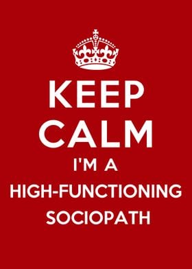 Keep Calm I'm a High-Functioning Sociopath