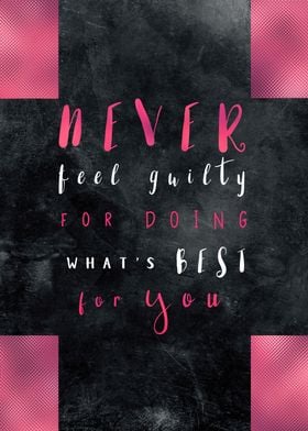 Never feel guilty for doing what's best for you