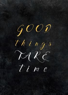 Good things take time