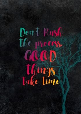 Don't rush the process good things take time