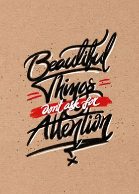 Beautiful things don't ask for attention.