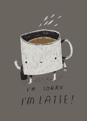 i'm sorry i'm latte!
