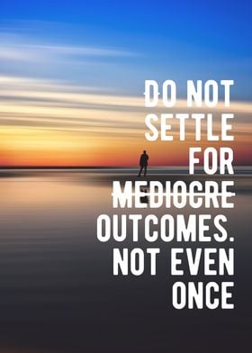 Motivational - Do Not Settle For Mediocre Outcomes