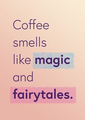 Coffee smells like magic