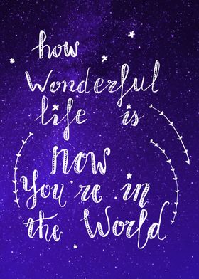 how wonderful life is now you are in the world