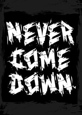 Never come down