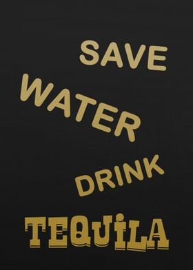 SAVE WATER DRINK TEQUILA