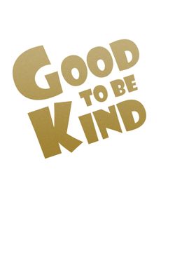 GOOD TO BE KIND