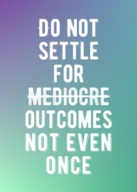 Dont settle for mediocrity