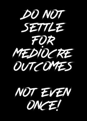 Do Not Be Mediocre