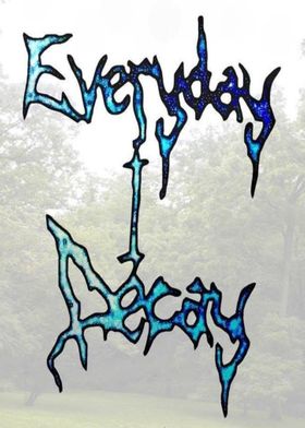 Everyday I Decay Join Me